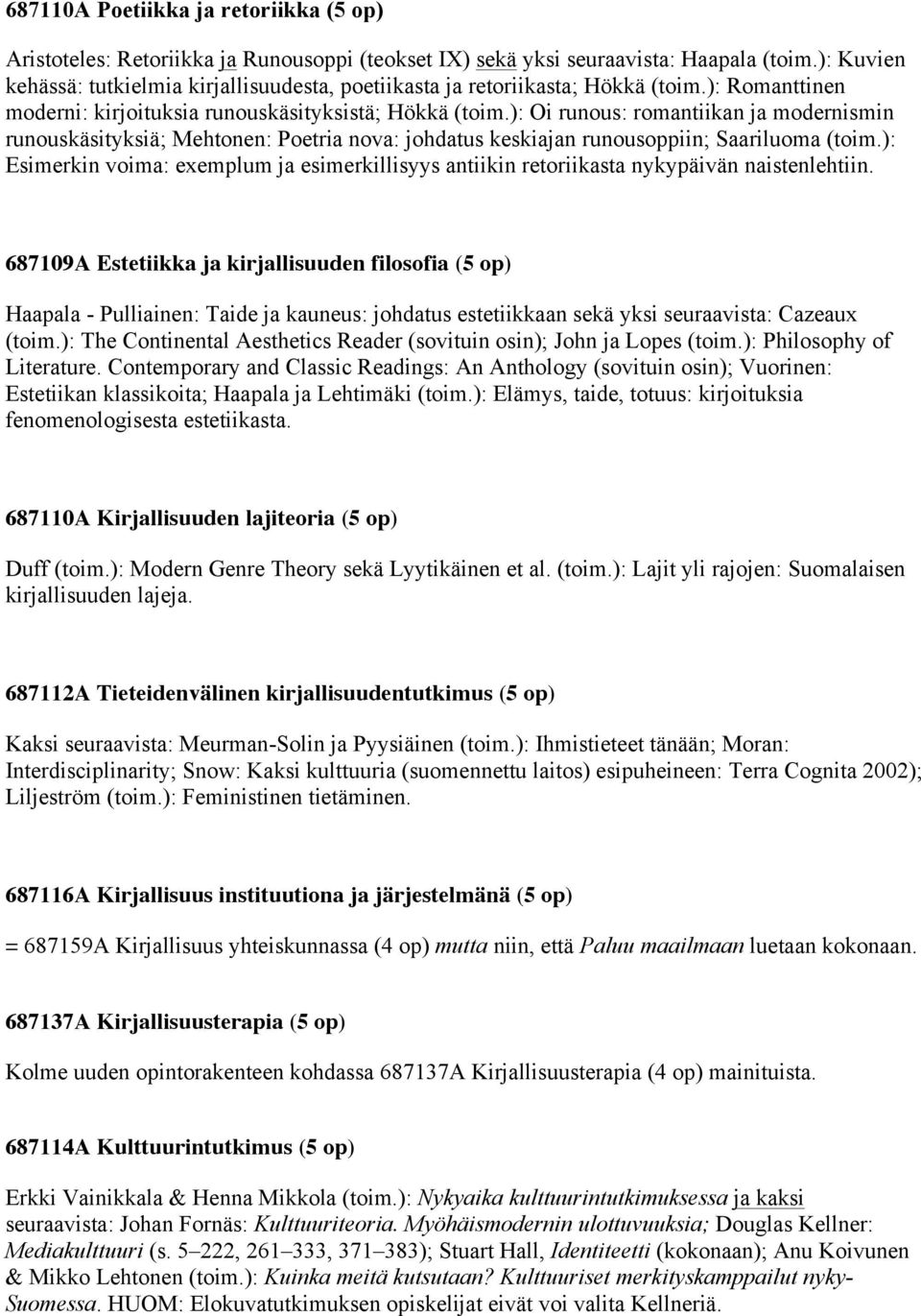 ): Oi runous: romantiikan ja modernismin runouskäsityksiä; Mehtonen: Poetria nova: johdatus keskiajan runousoppiin; Saariluoma (toim.