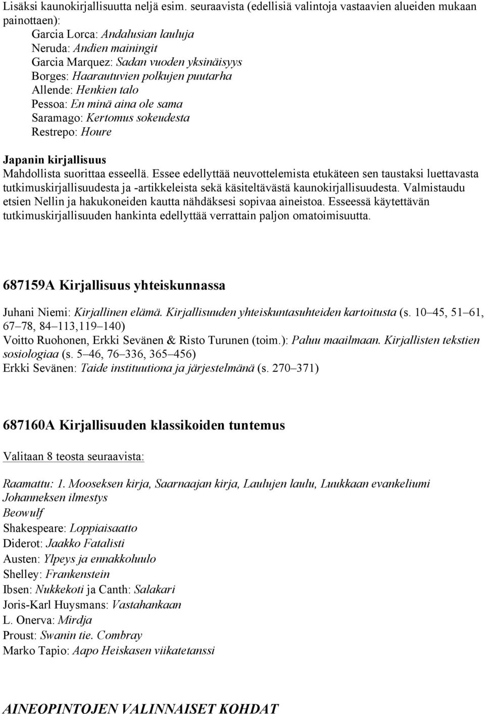 polkujen puutarha Allende: Henkien talo Pessoa: En minä aina ole sama Saramago: Kertomus sokeudesta Restrepo: Houre Japanin kirjallisuus Mahdollista suorittaa esseellä.