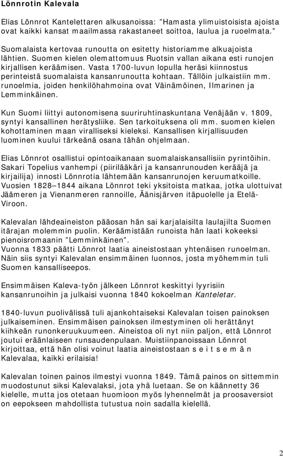Vasta 1700-luvun lopulla heräsi kiinnostus perinteistä suomalaista kansanrunoutta kohtaan. Tällöin julkaistiin mm. runoelmia, joiden henkilöhahmoina ovat Väinämöinen, Ilmarinen ja Lemminkäinen.