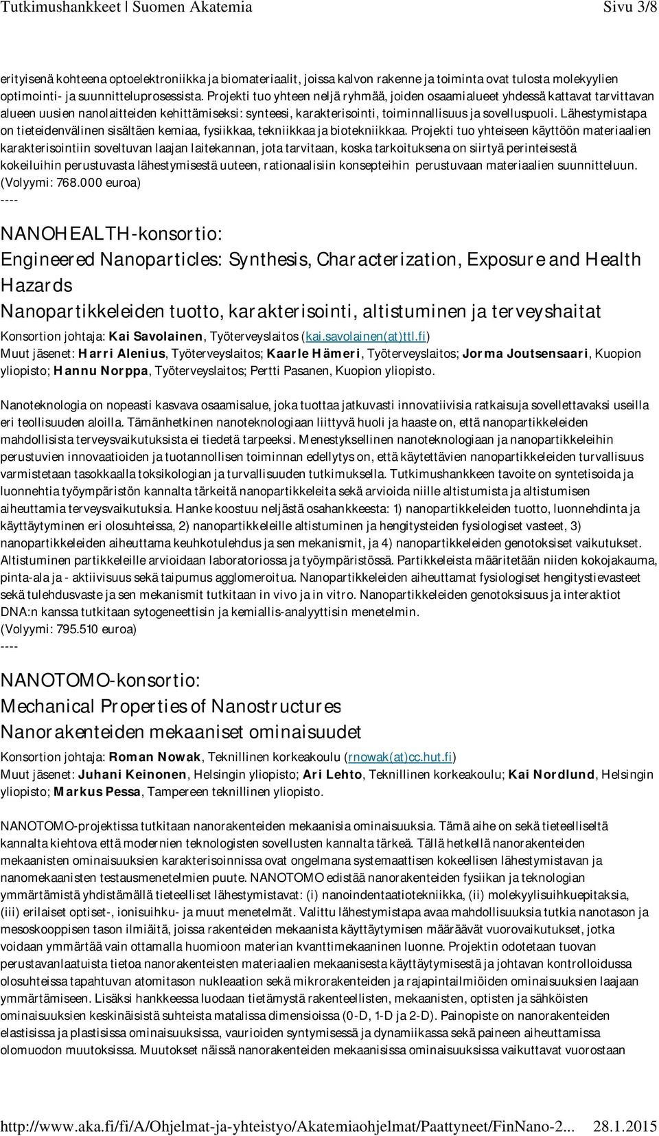 Lähestymistapa on tieteidenvälinen sisältäen kemiaa, fysiikkaa, tekniikkaa ja biotekniikkaa.