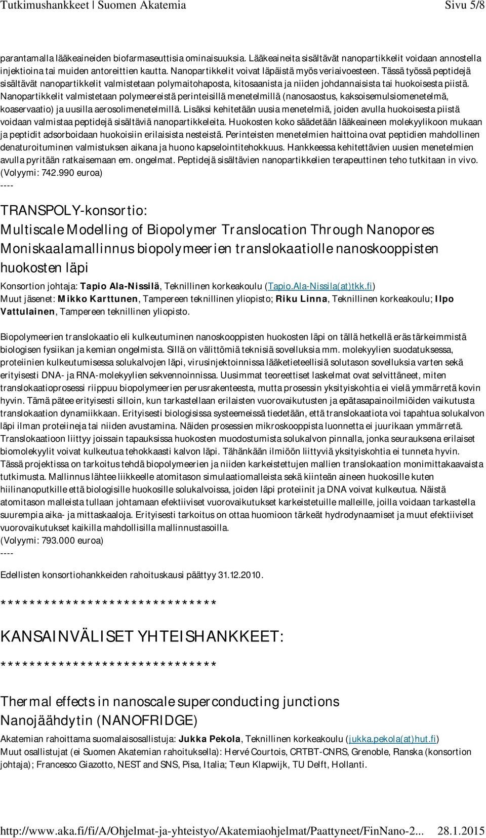 Nanopartikkelit valmistetaan polymeereistä perinteisillä menetelmillä (nanosaostus, kaksoisemulsiomenetelmä, koaservaatio) ja uusilla aerosolimenetelmillä.