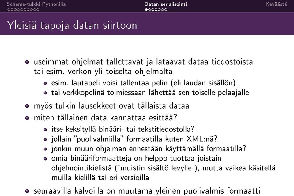 data kannattaa esittää? itse keksityllä binääri- tai tekstitiedostolla? jollain puolivalmiilla formaatilla kuten XML:nä? jonkin muun ohjelman ennestään käyttämällä formaatilla?