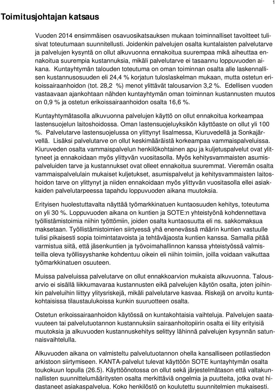 loppuvuoden aikana. Kuntayhtymän talouden toteutuma on oman toiminnan osalta alle laskennallisen kustannusosuuden eli 24,4 % korjatun tuloslaskelman mukaan, mutta ostetun erikoissairaanhoidon (tot.