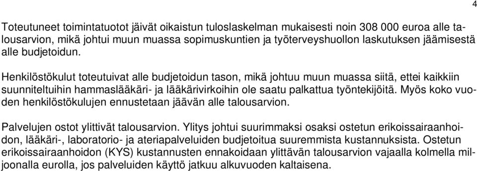 Myös koko vuoden henkilöstökulujen ennustetaan jäävän alle talousarvion. Palvelujen ostot ylittivät talousarvion.