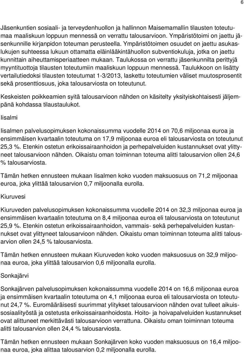 Ympäristötoimen osuudet on jaettu asukaslukujen suhteessa lukuun ottamatta eläinlääkintähuollon subventiokuluja, jotka on jaettu kunnittain aiheuttamisperiaatteen mukaan.