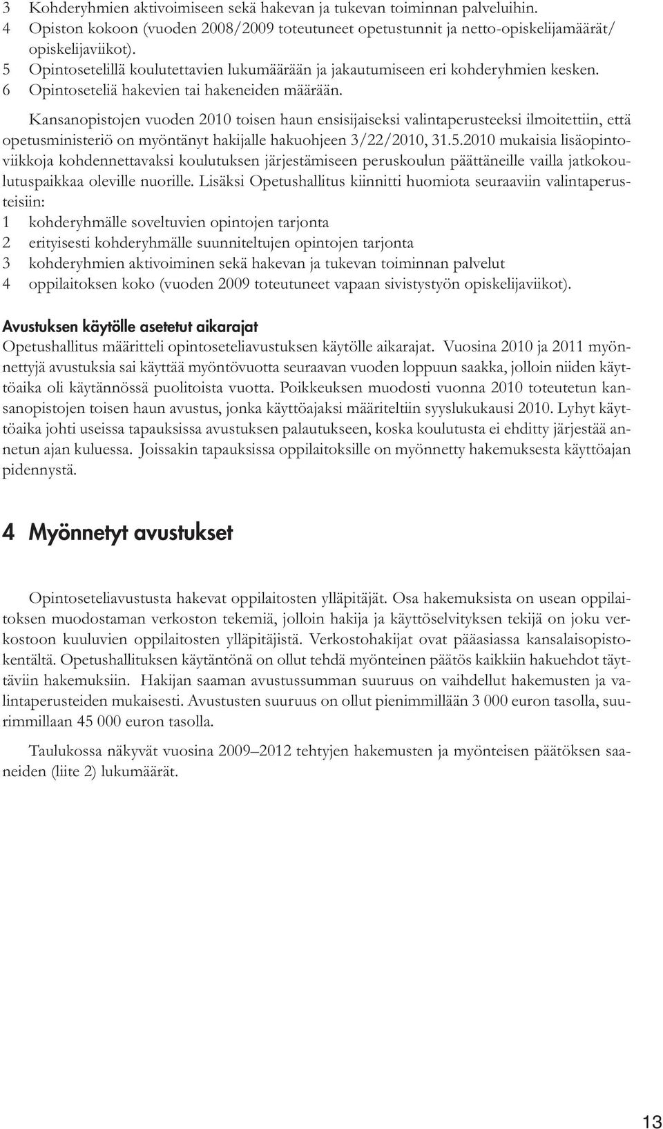 Kansanopistojen vuoden 2010 toisen haun ensisijaiseksi valintaperusteeksi ilmoitettiin, että opetusministeriö on myöntänyt hakijalle hakuohjeen 3/22/2010, 31.5.