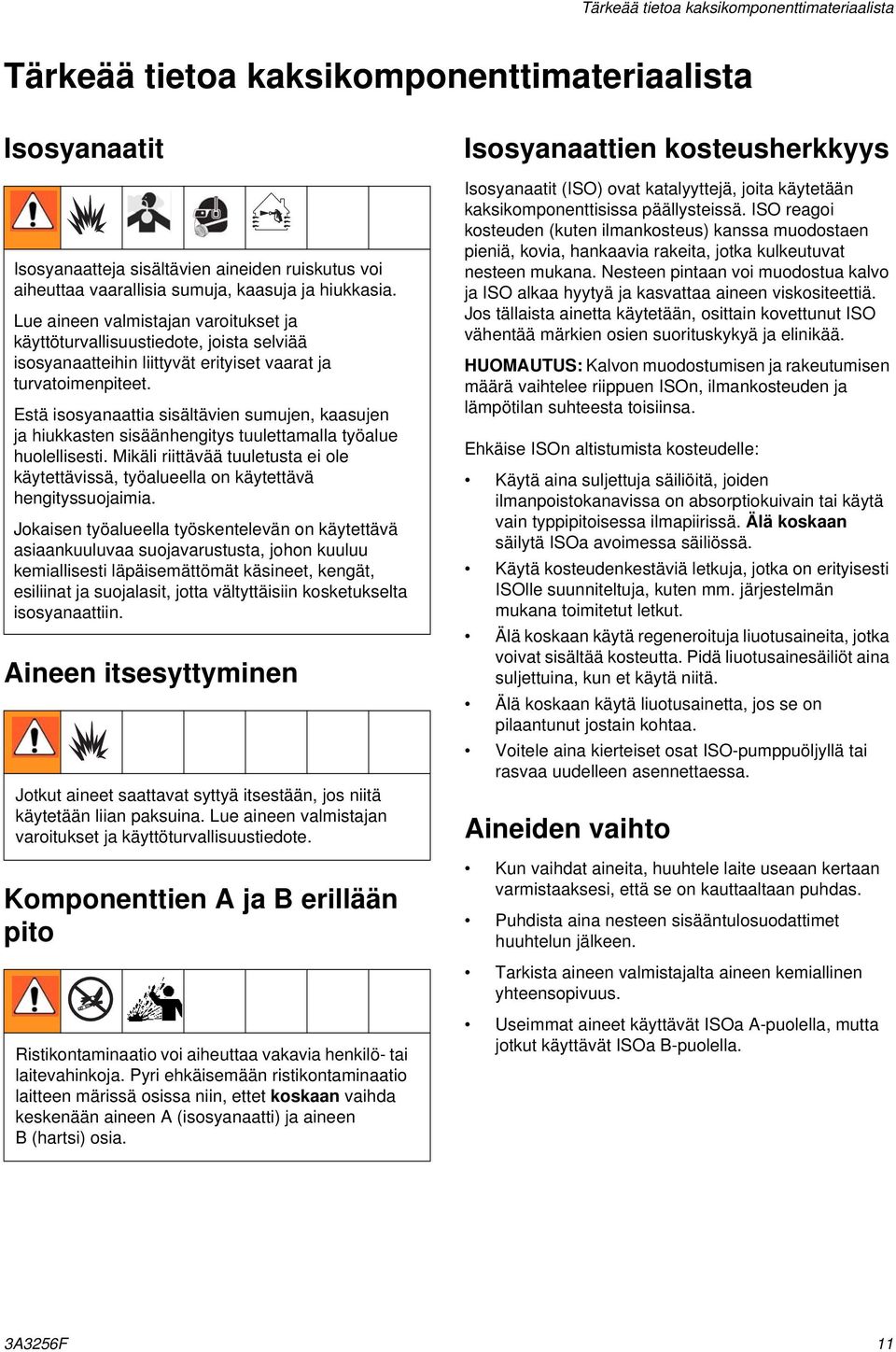Estä isosyanaattia sisältävien sumujen, kaasujen ja hiukkasten sisäänhengitys tuulettamalla työalue huolellisesti.