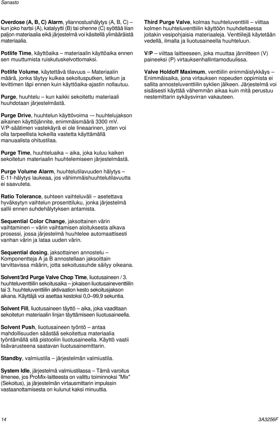 Potlife Volume, käytettävä tilavuus Materiaalin määrä, jonka täytyy kulkea sekoitusputken, letkun ja levittimen läpi ennen kuin käyttöaika-ajastin nollautuu.