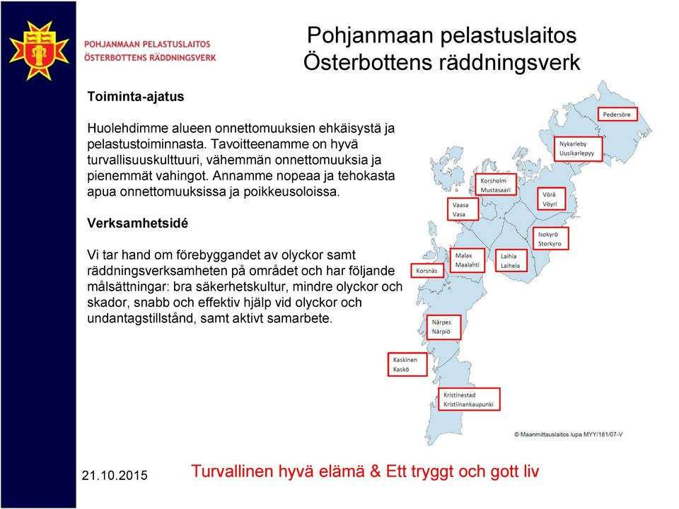 Annamme nopeaa ja tehokasta apua onnettomuuksissa ja poikkeusoloissa.