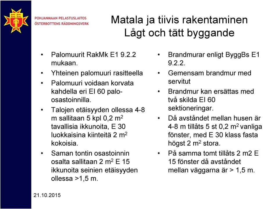 Talojen etäisyyden ollessa 4-8 m sallitaan 5 kpl 0,2 m 2 tavallisia ikkunoita, E 30 luokkaisina kiinteitä 2 m 2 kokoisia.