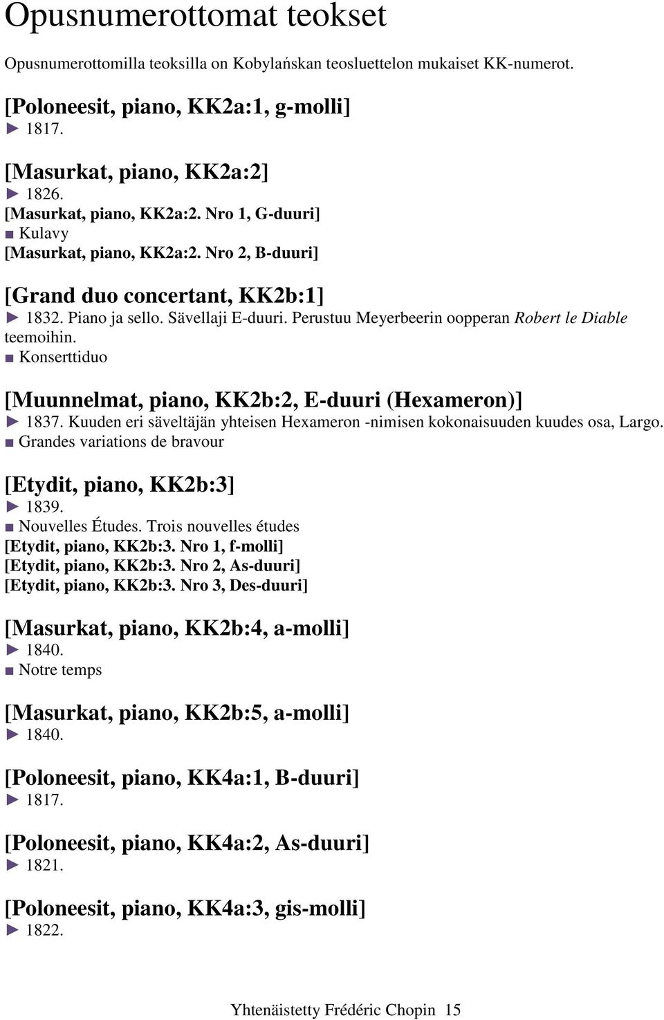 Perustuu Meyerbeerin oopperan Robert le Diable teemoihin. Konserttiduo [Muunnelmat, piano, KK2b:2, E-duuri (Hexameron)] 1837.