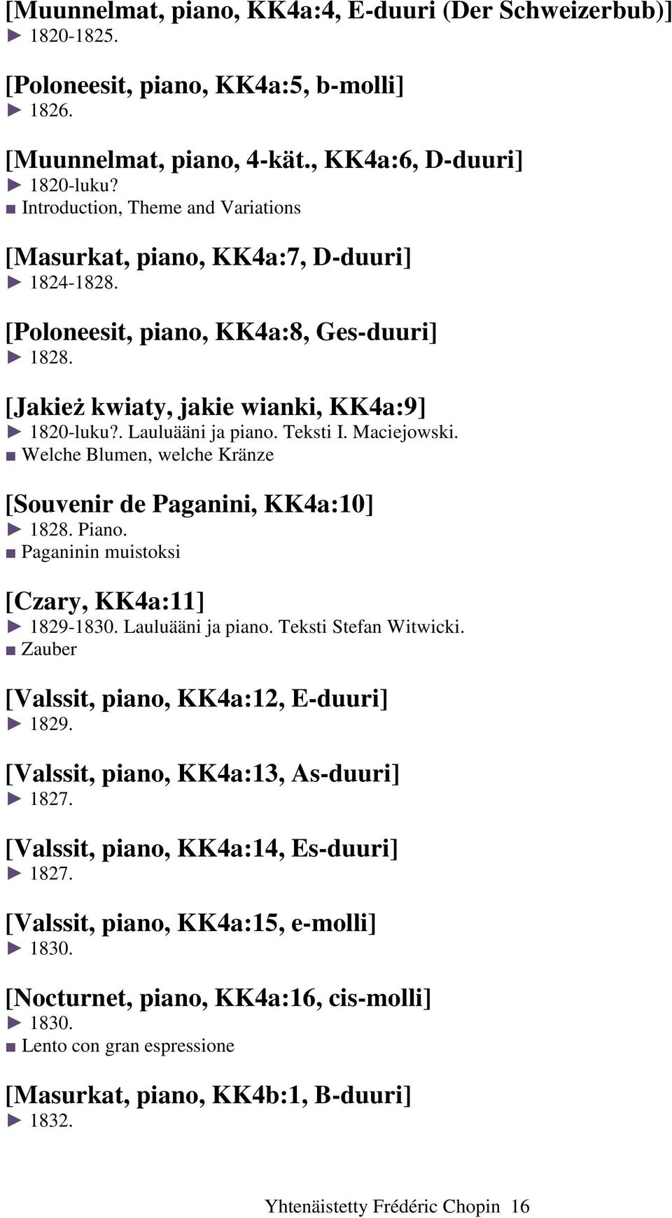 Teksti I. Maciejowski. Welche Blumen, welche Kränze [Souvenir de Paganini, KK4a:10] 1828. Piano. Paganinin muistoksi [Czary, KK4a:11] 1829-1830. Lauluääni ja piano. Teksti Stefan Witwicki.