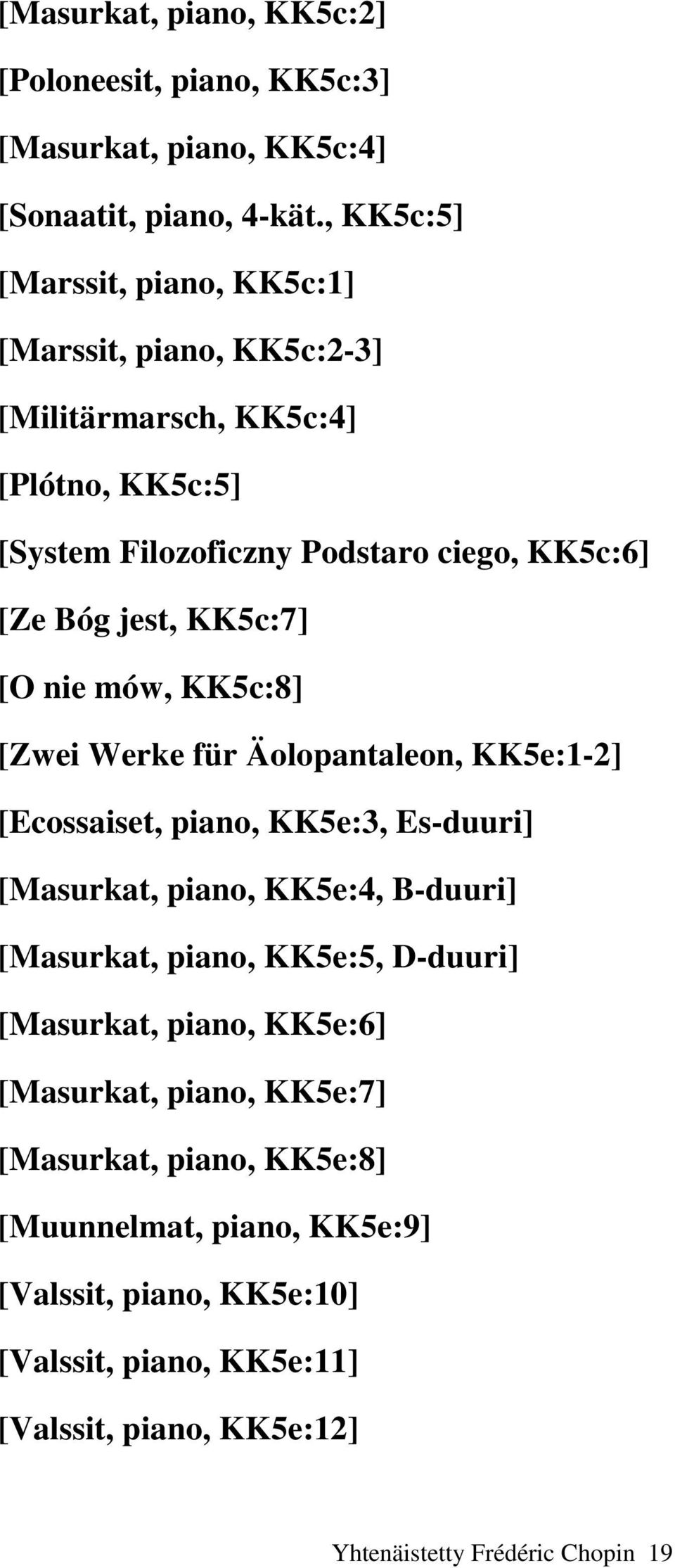 KK5c:7] [O nie mów, KK5c:8] [Zwei Werke für Äolopantaleon, KK5e:1-2] [Ecossaiset, piano, KK5e:3, Es-duuri] [Masurkat, piano, KK5e:4, B-duuri] [Masurkat, piano,
