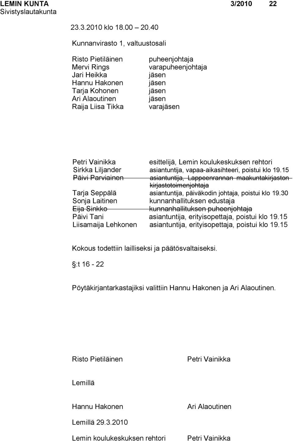 varajäsen Petri Vainikka esittelijä, Lemin koulukeskuksen rehtori Sirkka Liljander asiantuntija, vapaa-aikasihteeri, poistui klo 19.