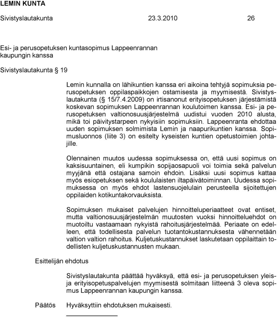 ostamisesta ja myymisestä. Sivistyslautakunta ( 15/7.4.2009) on irtisanonut erityisopetuksen järjestämistä koskevan sopimuksen Lappeenrannan koulutoimen kanssa.