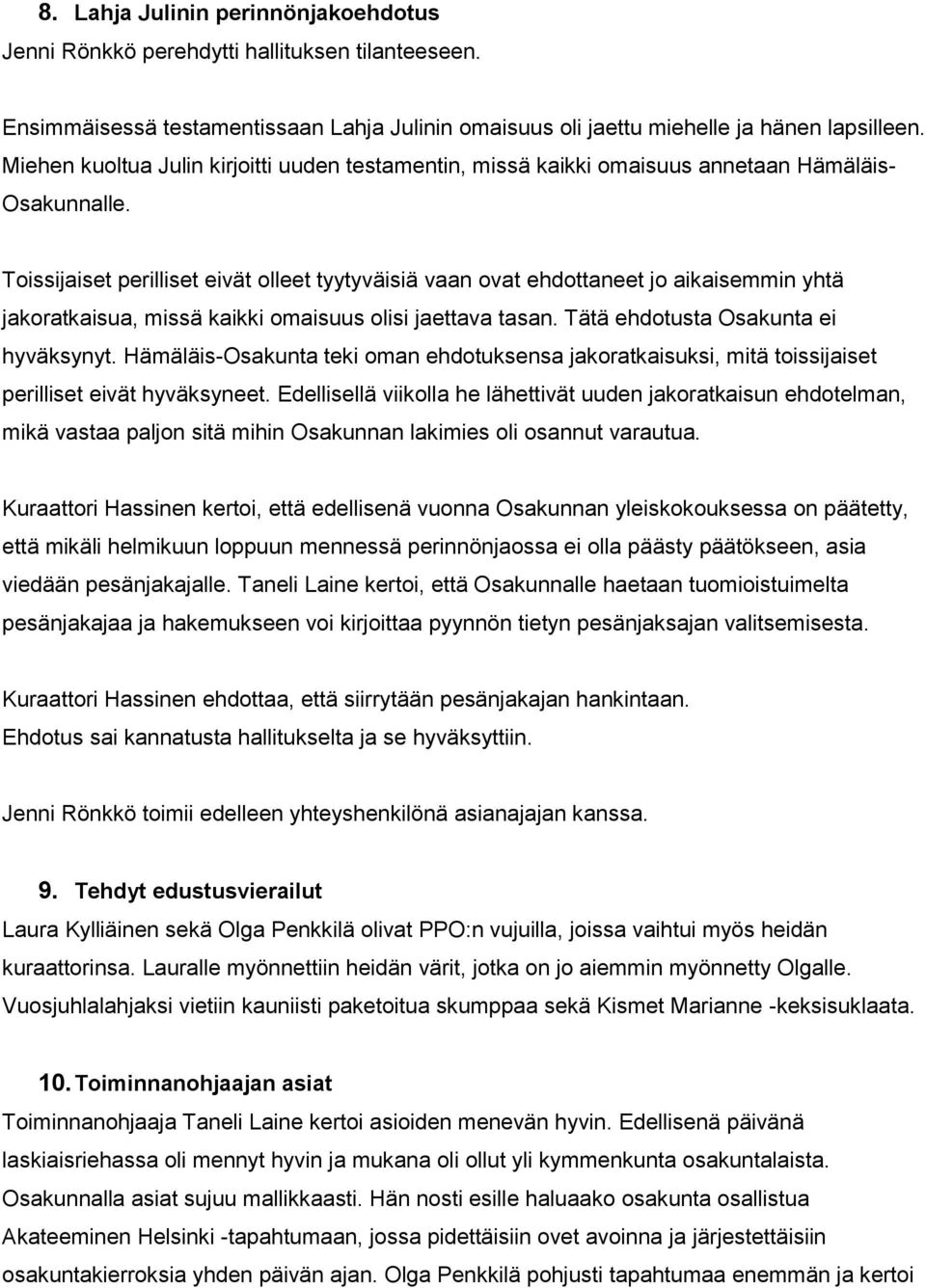 Toissijaiset perilliset eivät olleet tyytyväisiä vaan ovat ehdottaneet jo aikaisemmin yhtä jakoratkaisua, missä kaikki omaisuus olisi jaettava tasan. Tätä ehdotusta Osakunta ei hyväksynyt.