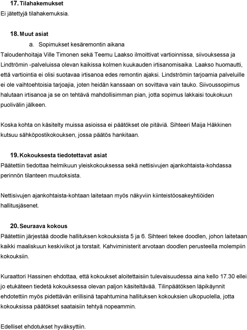 Laakso huomautti, että vartiointia ei olisi suotavaa irtisanoa edes remontin ajaksi. Lindströmin tarjoamia palveluille ei ole vaihtoehtoisia tarjoajia, joten heidän kanssaan on sovittava vain tauko.