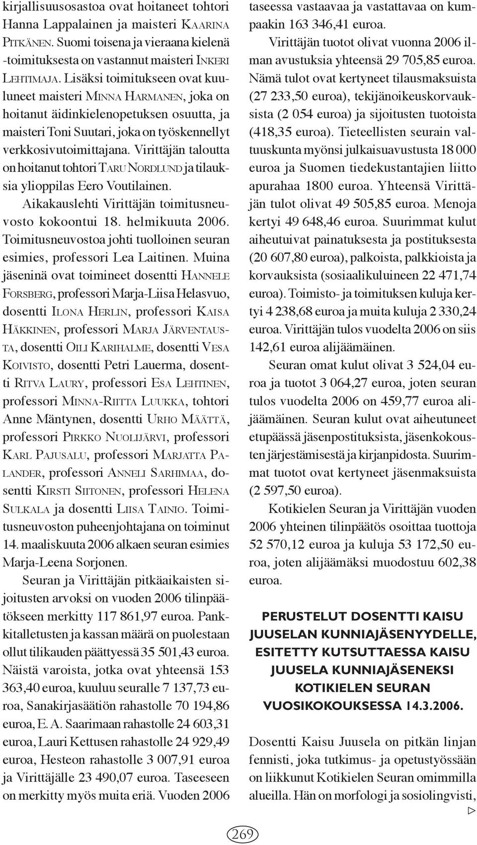 Virittäjän taloutta on hoitanut tohtori TARU NORD LUND ja tilauksia ylioppilas Eero Voutilainen. Aikakauslehti Virittäjän toimitusneuvosto kokoontui 18. helmikuuta 2006.