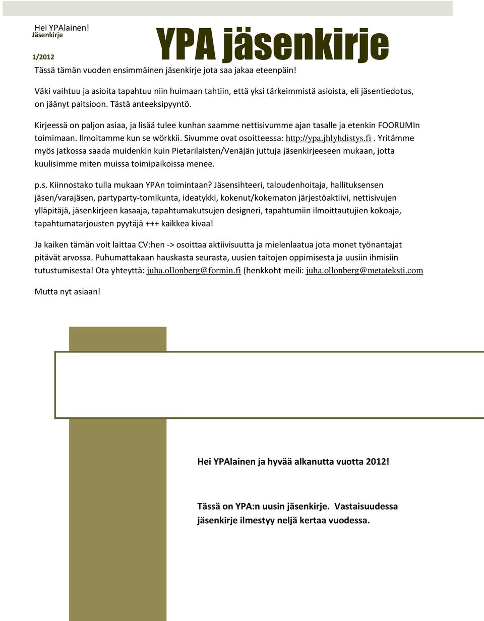 Kirjeessä on paljon asiaa, ja lisää tulee kunhan saamme nettisivumme ajan tasalle ja etenkin FOORUMIn toimimaan. Ilmoitamme kun se wörkkii. Sivumme ovat osoitteessa: http://ypa.jhlyhdistys.fi.