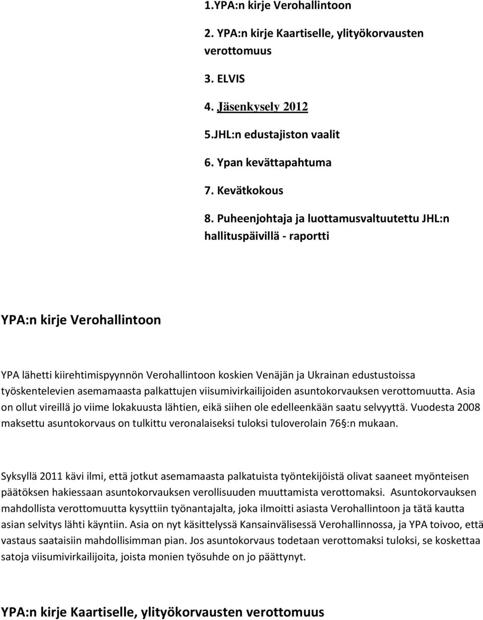 työskentelevien asemamaasta palkattujen viisumivirkailijoiden asuntokorvauksen verottomuutta. Asia on ollut vireillä jo viime lokakuusta lähtien, eikä siihen ole edelleenkään saatu selvyyttä.