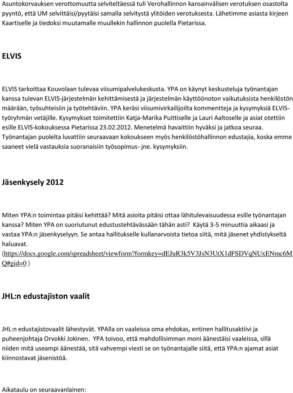 YPA on käynyt keskusteluja työnantajan kanssa tulevan ELVIS-järjestelmän kehittämisestä ja järjestelmän käyttöönoton vaikutuksista henkilöstön määrään, työsuhteisiin ja työtehtäviin.