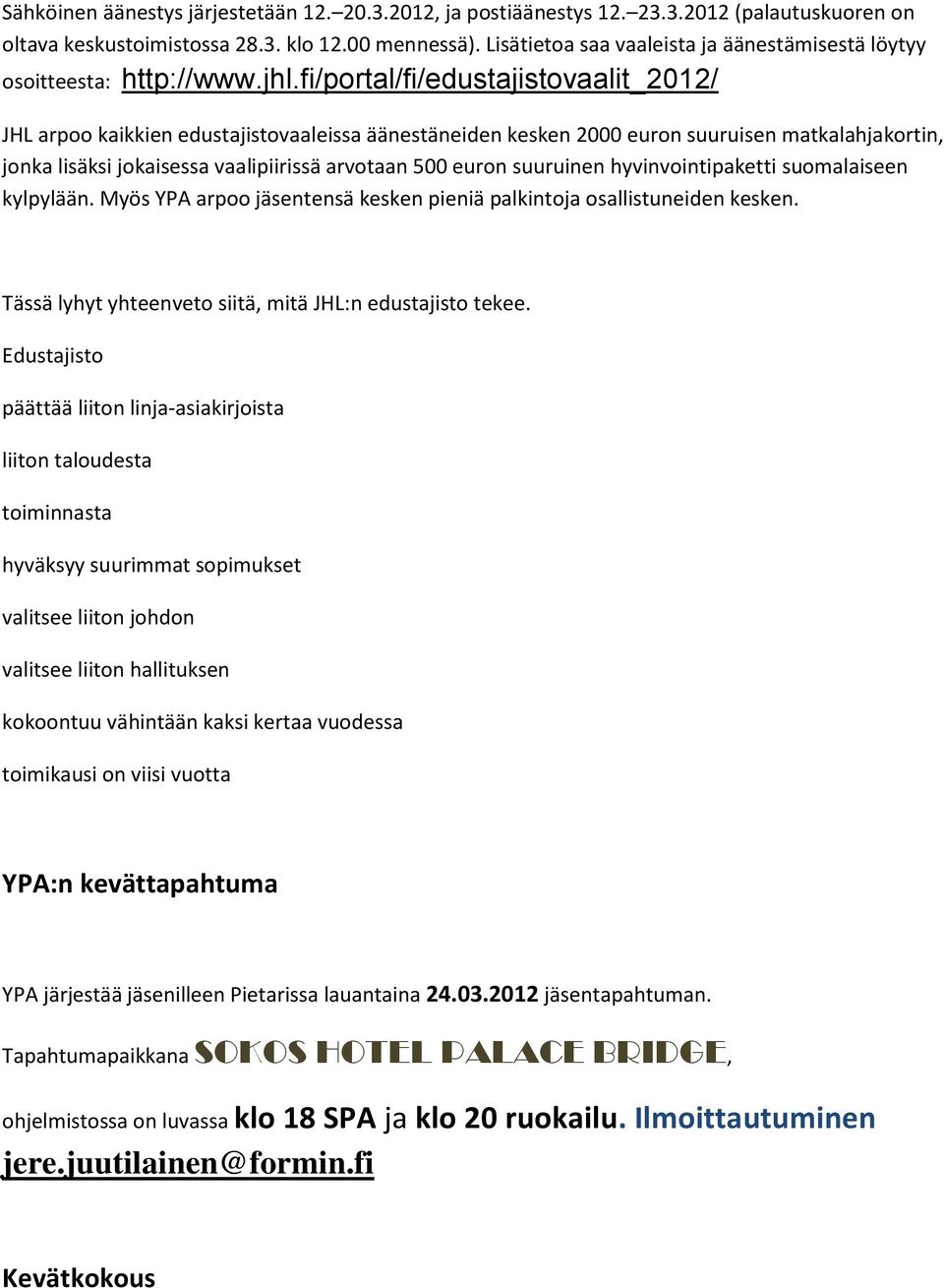 fi/portal/fi/edustajistovaalit_2012/ JHL arpoo kaikkien edustajistovaaleissa äänestäneiden kesken 2000 euron suuruisen matkalahjakortin, jonka lisäksi jokaisessa vaalipiirissä arvotaan 500 euron