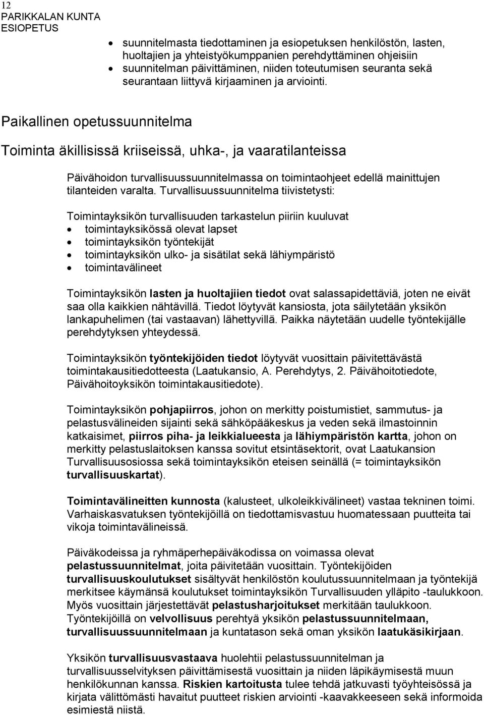 Paikallinen opetussuunnitelma Toiminta äkillisissä kriiseissä, uhka-, ja vaaratilanteissa Päivähoidon turvallisuussuunnitelmassa on toimintaohjeet edellä mainittujen tilanteiden varalta.