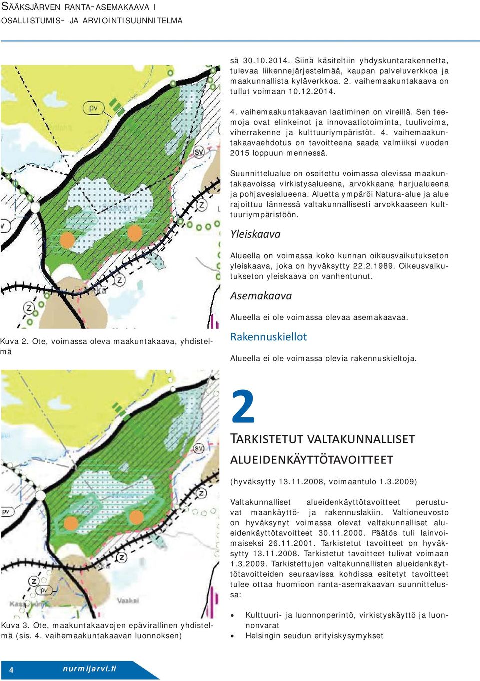 vaihemaakuntakaavaehdotus on tavoitteena saada valmiiksi vuoden 2015 loppuun mennessä.