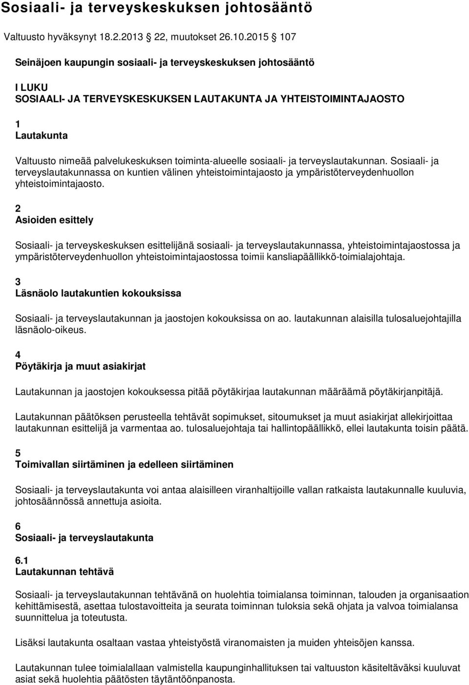 toiminta-alueelle sosiaali- ja terveyslautakunnan. Sosiaali- ja terveyslautakunnassa on kuntien välinen yhteistoimintajaosto ja ympäristöterveydenhuollon yhteistoimintajaosto.