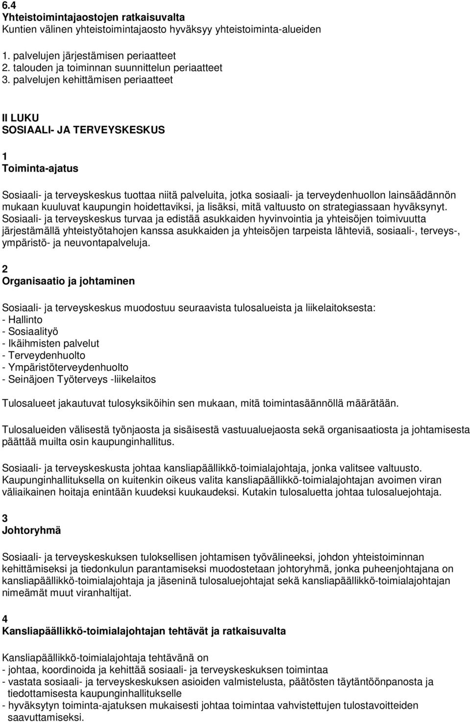 palvelujen kehittämisen periaatteet II LUKU SOSIAALI- JA TERVEYSKESKUS 1 Toiminta-ajatus Sosiaali- ja terveyskeskus tuottaa niitä palveluita, jotka sosiaali- ja terveydenhuollon lainsäädännön mukaan