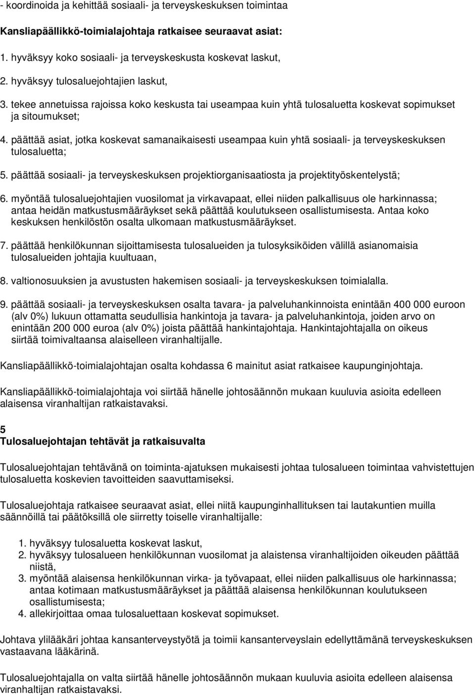 päättää asiat, jotka koskevat samanaikaisesti useampaa kuin yhtä sosiaali- ja terveyskeskuksen tulosaluetta; 5.