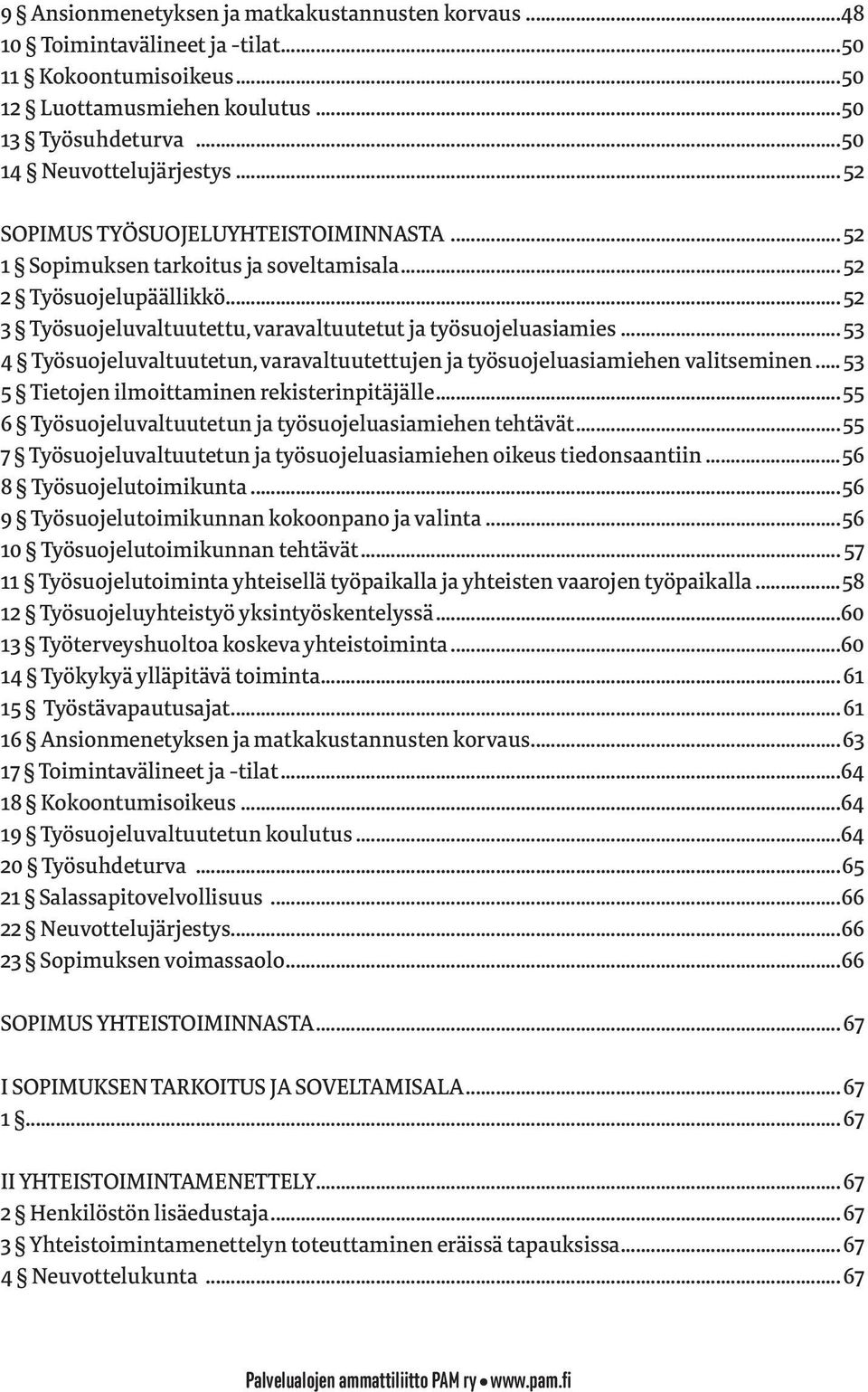 .. 53 4 Työsuojeluvaltuutetun, varavaltuutettujen ja työsuojeluasiamiehen valitseminen... 53 5 Tietojen ilmoittaminen rekisterinpitäjälle... 55 6 Työsuojeluvaltuutetun ja työsuojeluasiamiehen tehtävät.