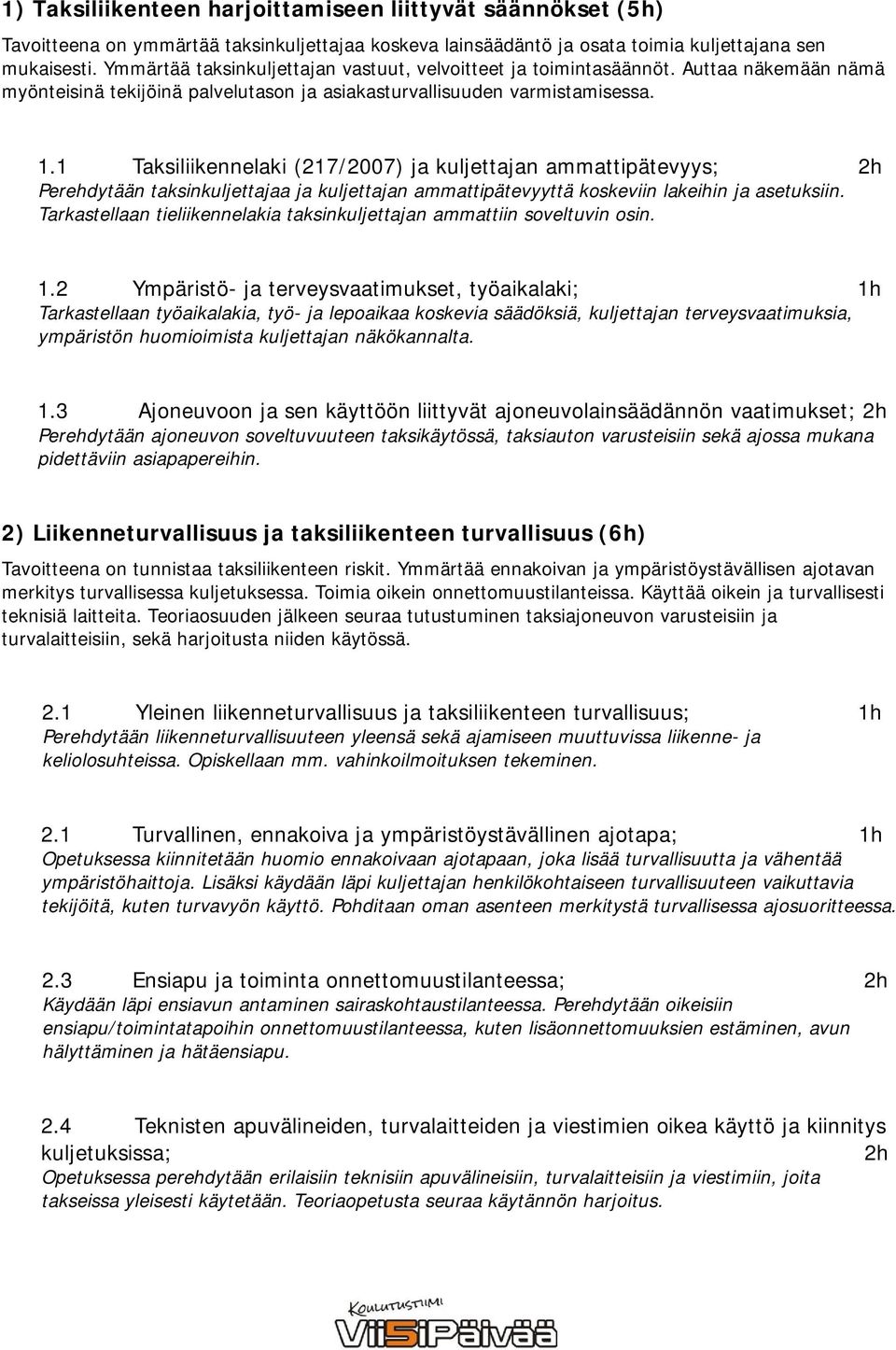 1 Taksiliikennelaki (217/2007) ja kuljettajan ammattipätevyys; 2h Perehdytään taksinkuljettajaa ja kuljettajan ammattipätevyyttä koskeviin lakeihin ja asetuksiin.