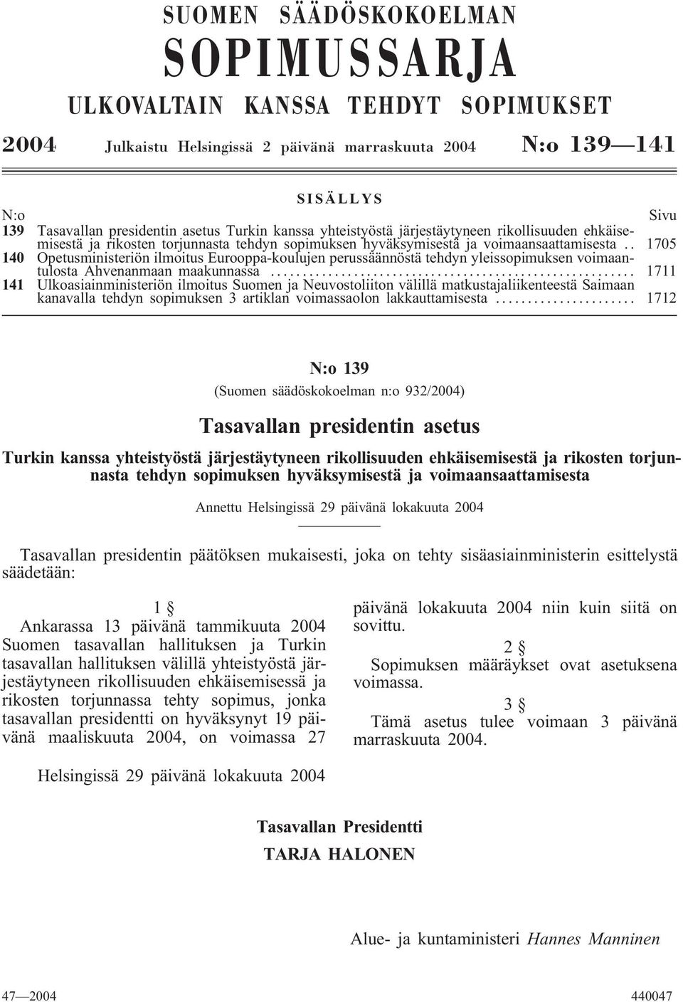 . 1705 140 Opetusministeriön ilmoitus Eurooppa-koulujen perussäännöstä tehdyn yleissopimuksen voimaantulosta Ahvenanmaan maakunnassa.