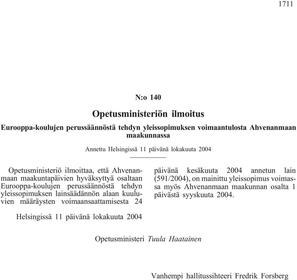 yleissopimuksen lainsäädännön alaan kuuluvien määräysten voimaansaattamisesta 24 päivänä kesäkuuta 2004 annetun lain (591/2004), on mainittu yleissopimus