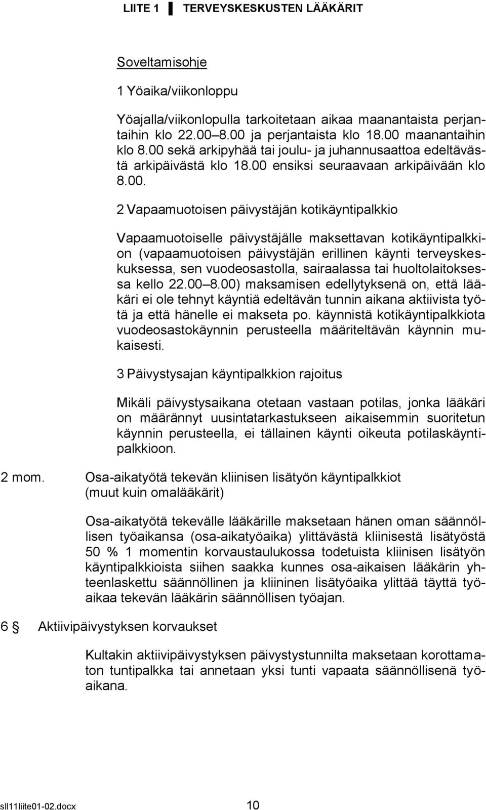 päivystäjälle maksettavan kotikäyntipalkkion (vapaamuotoisen päivystäjän erillinen käynti terveyskeskuksessa, sen vuodeosastolla, sairaalassa tai huoltolaitoksessa kello 22.00 8.