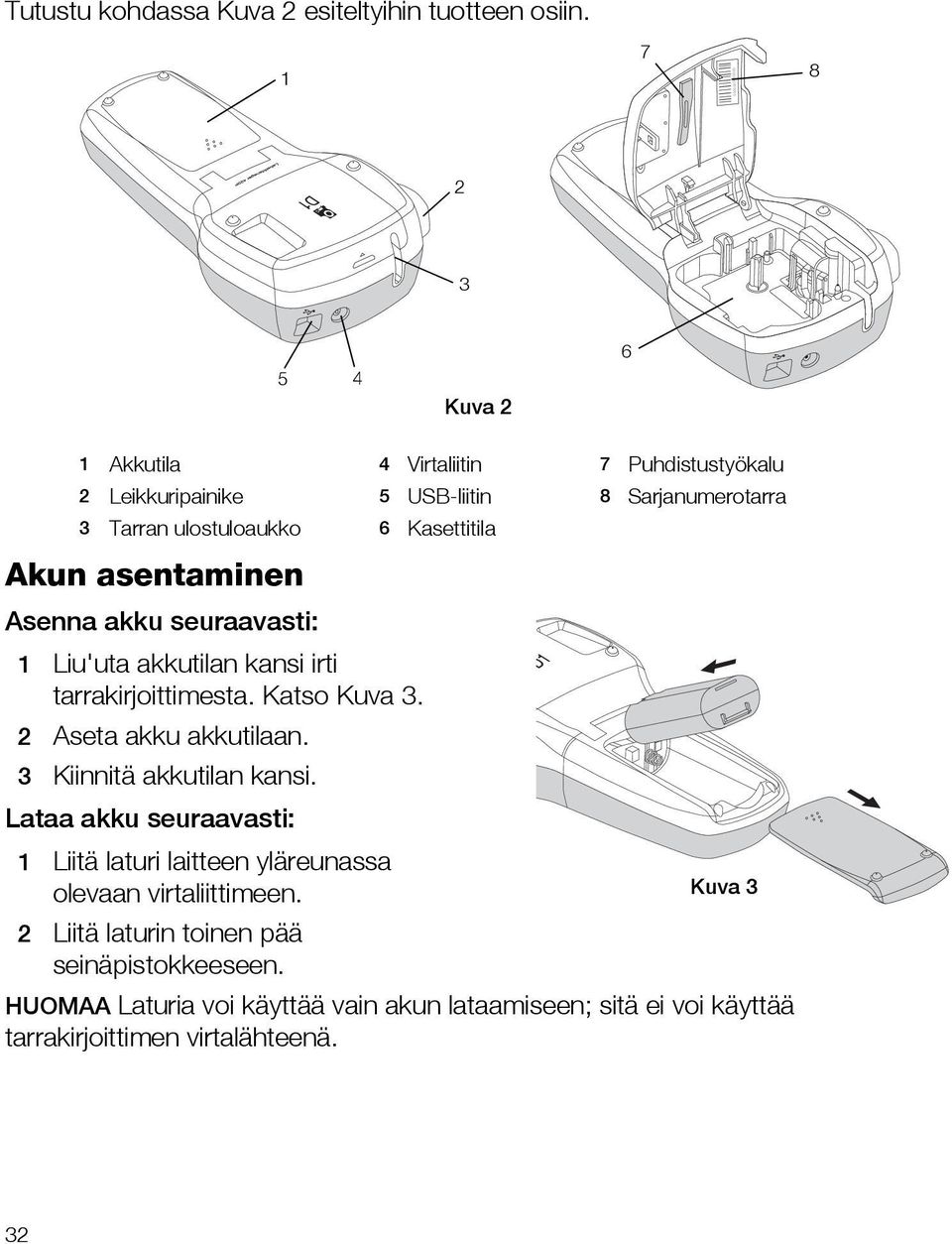 Akun asentaminen Asenna akku seuraavasti: 1 Liu'uta akkutilan kansi irti tarrakirjoittimesta. Katso Kuva 3. 2 Aseta akku akkutilaan.