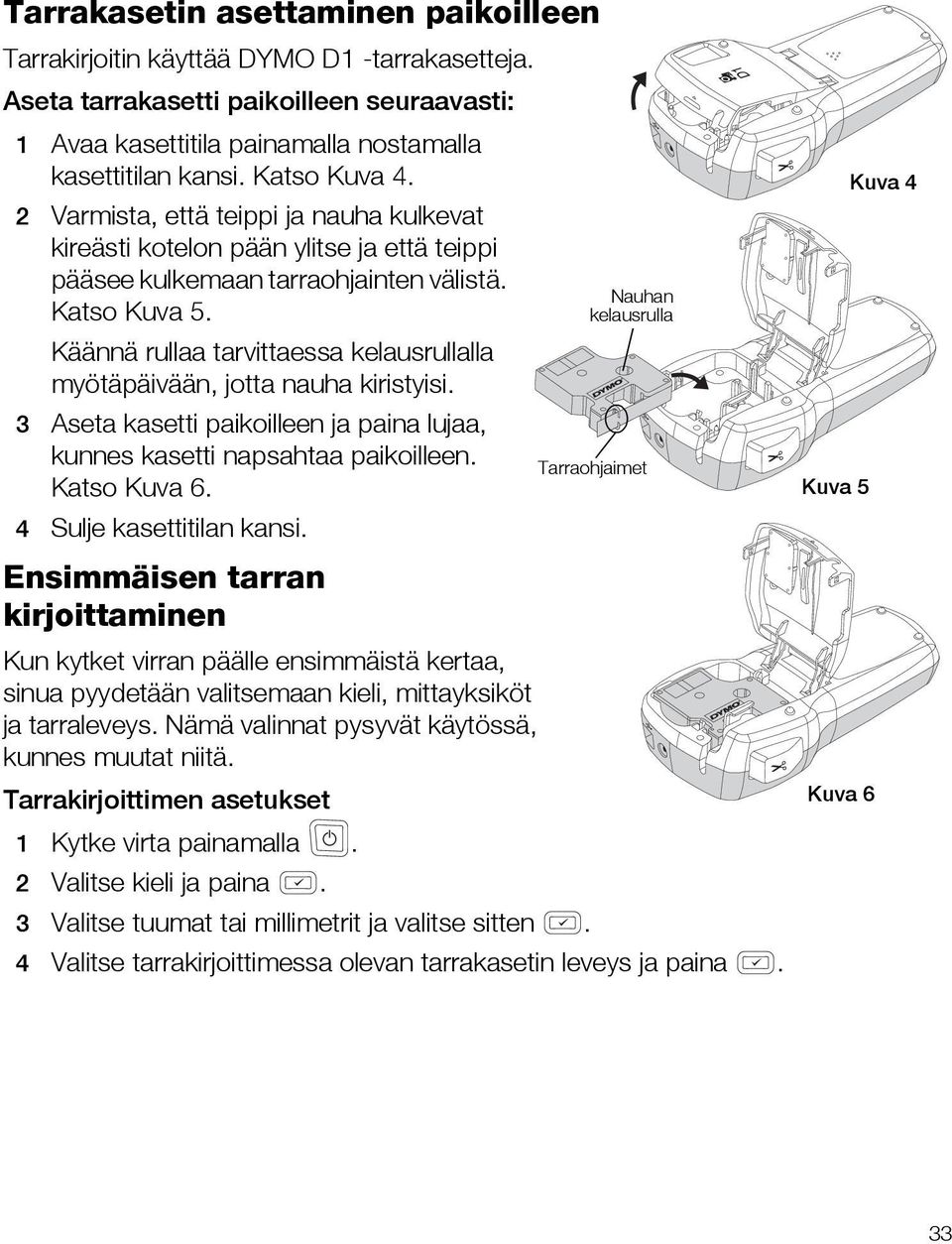 Käännä rullaa tarvittaessa kelausrullalla myötäpäivään, jotta nauha kiristyisi. 3 Aseta kasetti paikoilleen ja paina lujaa, kunnes kasetti napsahtaa paikoilleen. Katso Kuva 6.