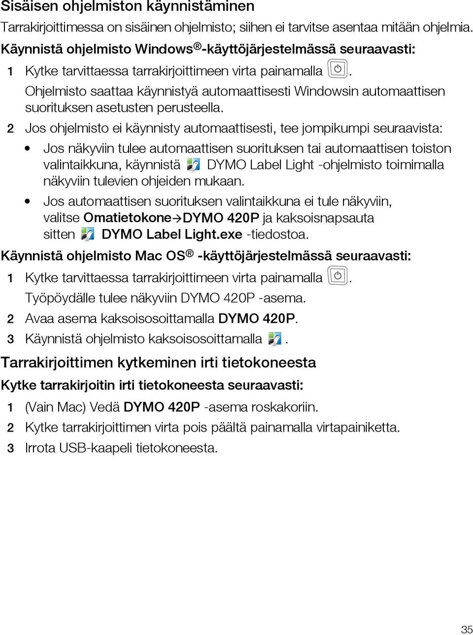 Ohjelmisto saattaa käynnistyä automaattisesti Windowsin automaattisen suorituksen asetusten perusteella.