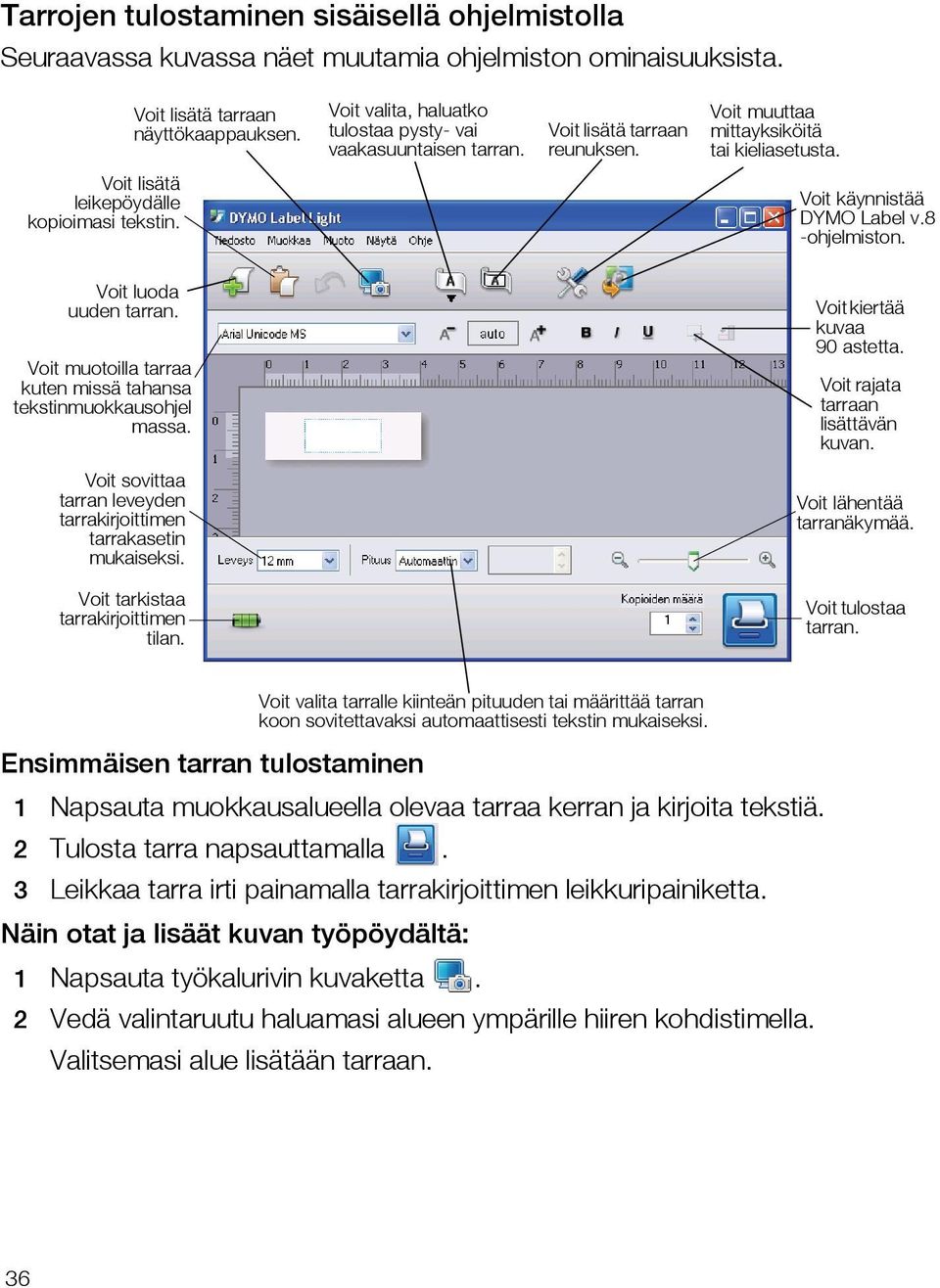 Voit käynnistää DYMO Label v.8 -ohjelmiston. Voit luoda uuden tarran. Voit muotoilla tarraa kuten missä tahansa tekstinmuokkausohjel massa. Voit kiertää kuvaa 90 astetta.