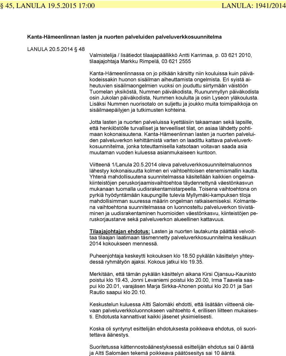 Eri syistä aiheutuvien sisäilmaongelmien vuoksi on jouduttu siirtymään väistöön Tuomelan yksiköstä, Nummen päiväkodista, Ruununmyllyn päiväkodista osin Jukolan päiväkodista, Nummen koululta ja osin