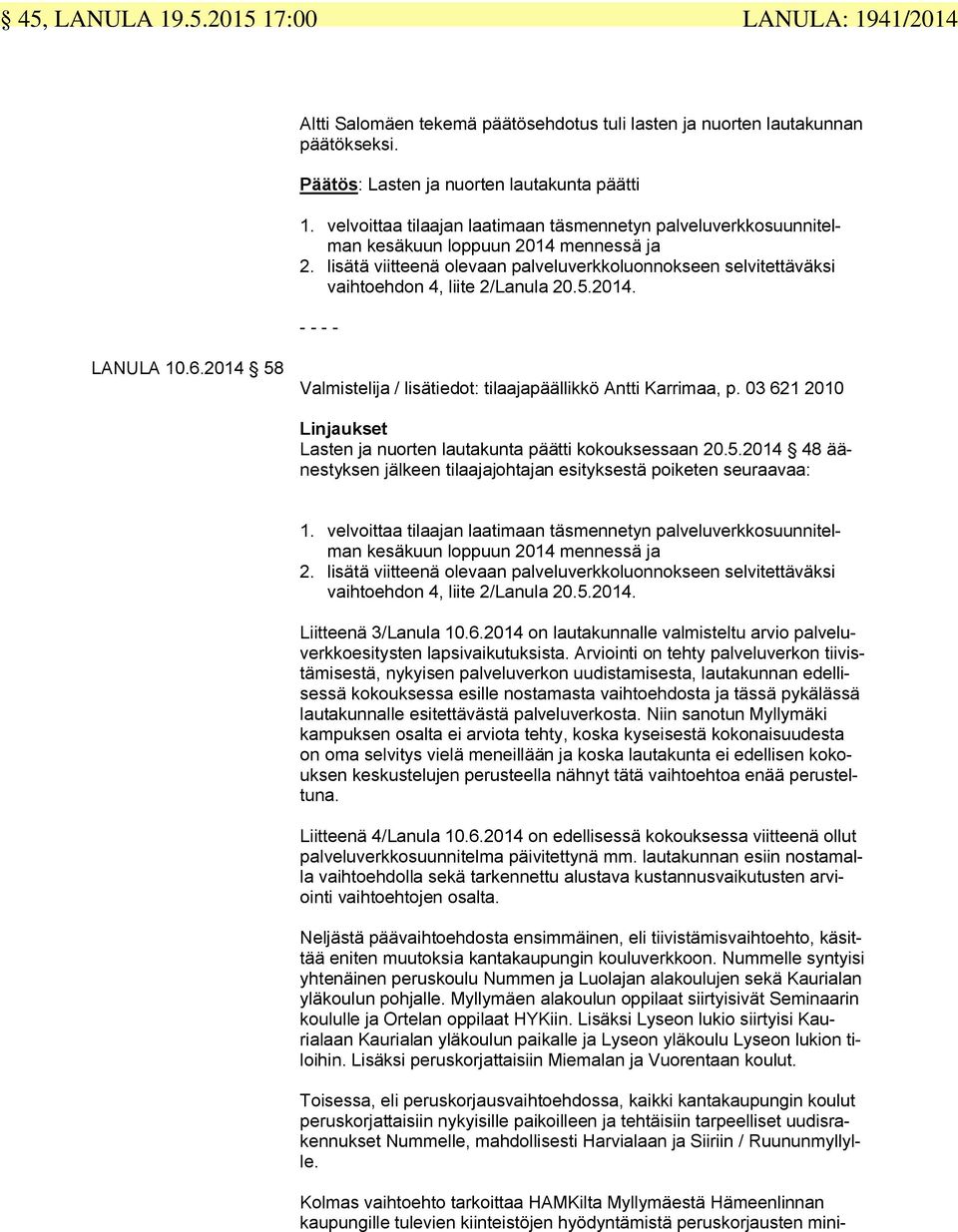 lisätä viitteenä olevaan palveluverkkoluonnokseen selvitettäväksi vaihtoehdon 4, liite 2/Lanula 20.5.2014. - - - - LANULA 10.6.2014 58 Valmistelija / lisätiedot: tilaajapäällikkö Antti Karrimaa, p.
