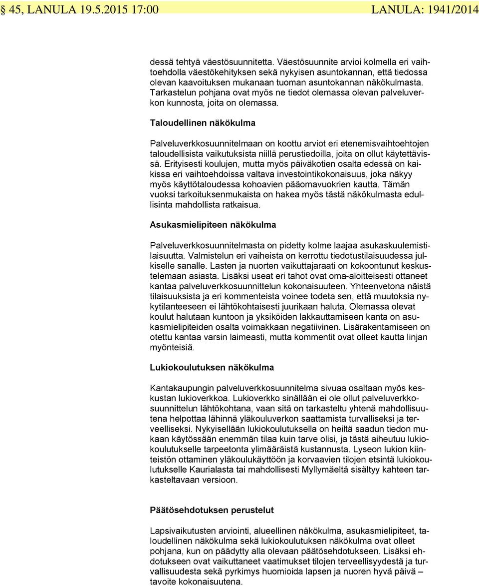 Tarkastelun pohjana ovat myös ne tiedot olemassa olevan palveluverkon kunnosta, joita on olemassa.