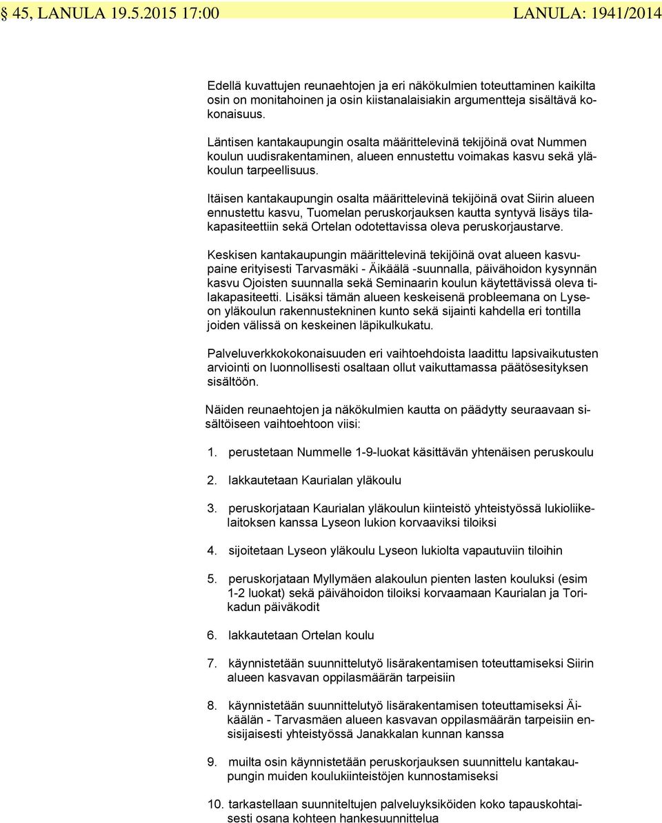 Itäisen kantakaupungin osalta määrittelevinä tekijöinä ovat Siirin alueen ennustettu kasvu, Tuomelan peruskorjauksen kautta syntyvä lisäys tilakapasiteettiin sekä Ortelan odotettavissa oleva