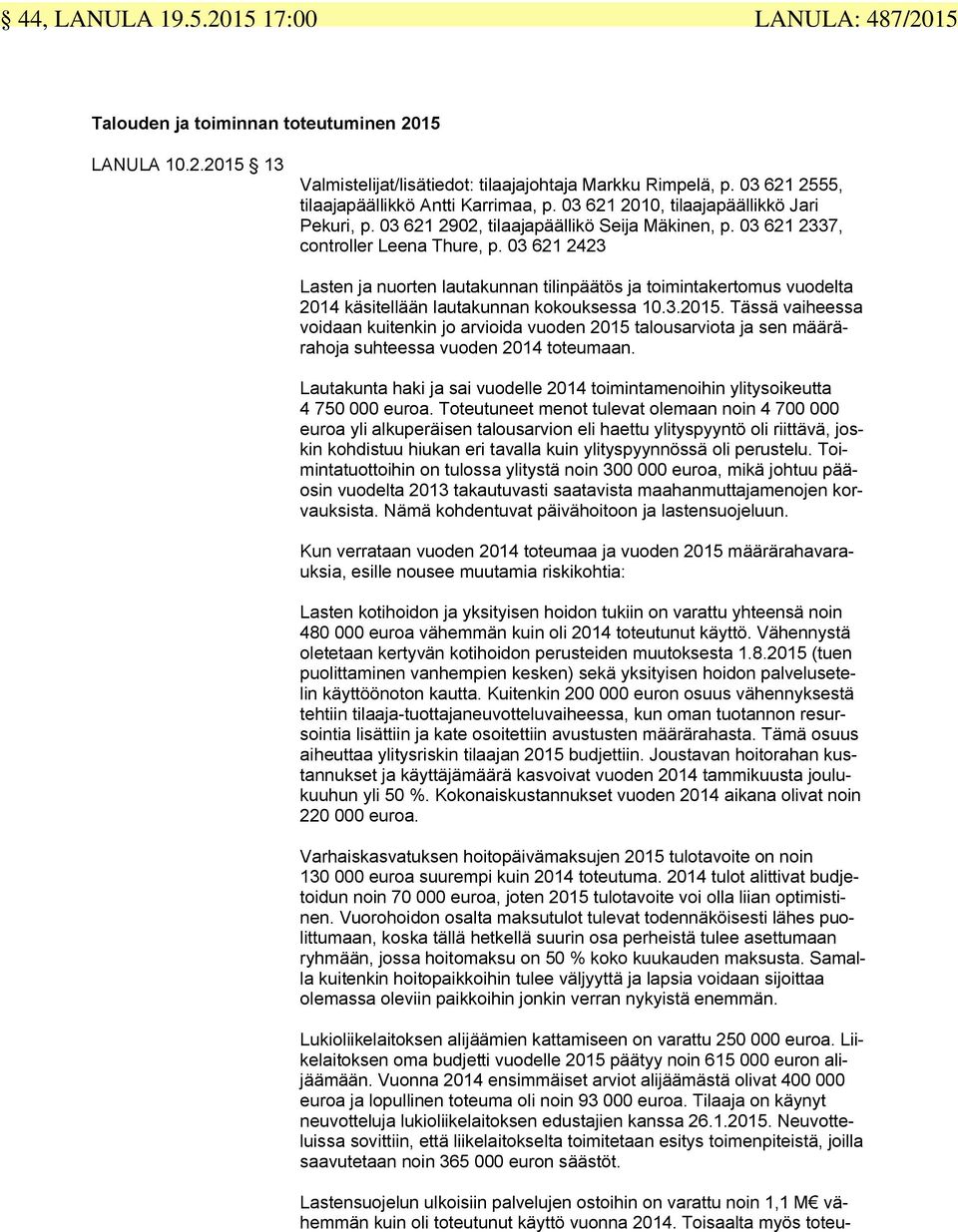 03 621 2423 Lasten ja nuorten lautakunnan tilinpäätös ja toimintakertomus vuodelta 2014 käsitellään lautakunnan kokouksessa 10.3.2015.