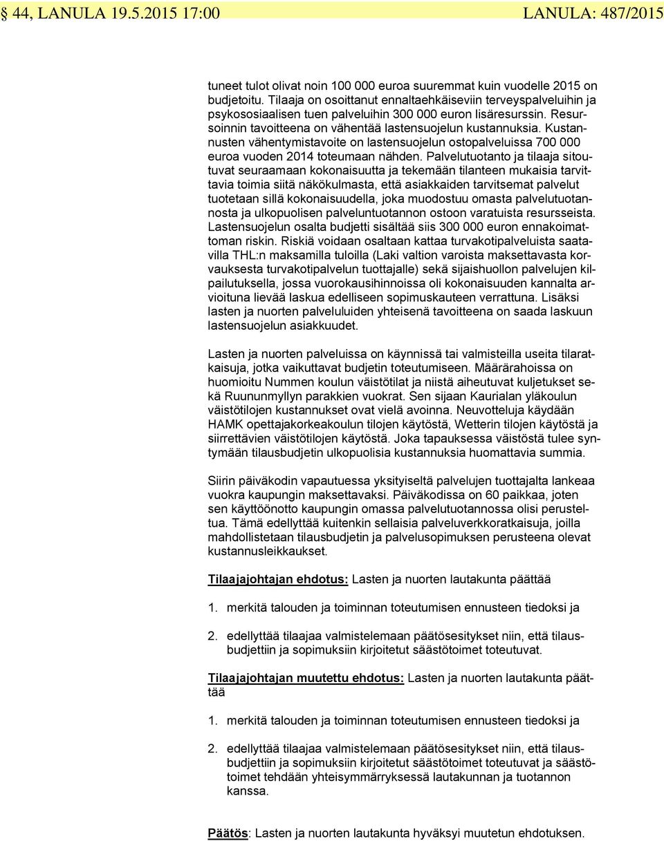 Kustannusten vähentymistavoite on lastensuojelun ostopalveluissa 700 000 euroa vuoden 2014 toteumaan nähden.