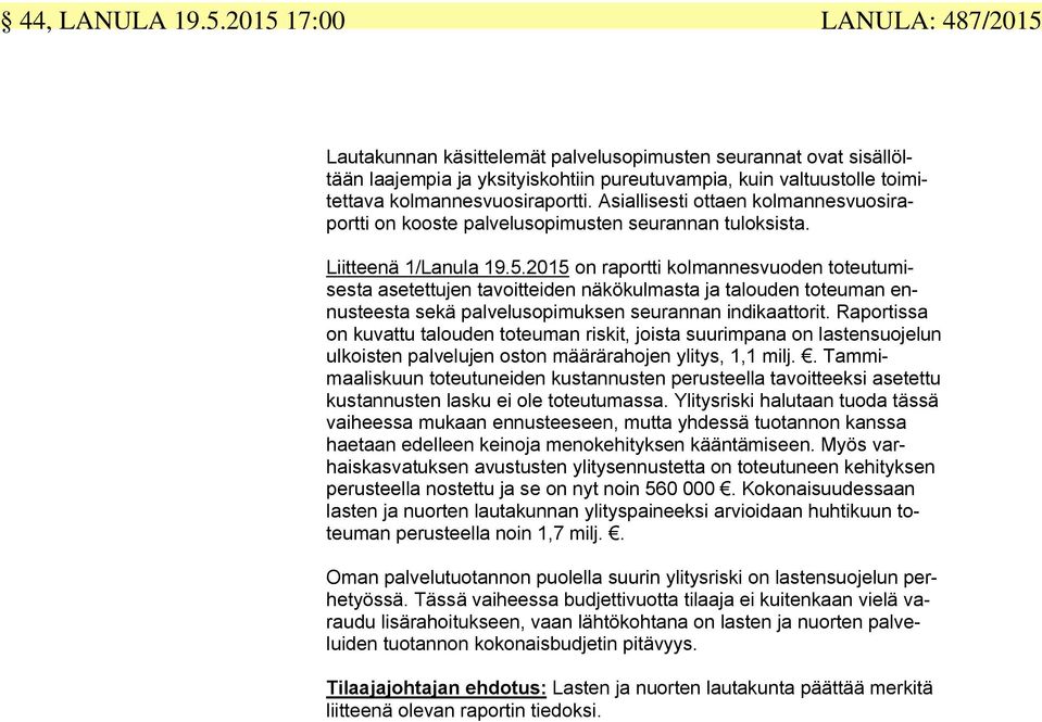 Asiallisesti ottaen kolmannesvuosiraportti on kooste palvelusopimusten seurannan tuloksista. Liitteenä 1/Lanula 19.5.