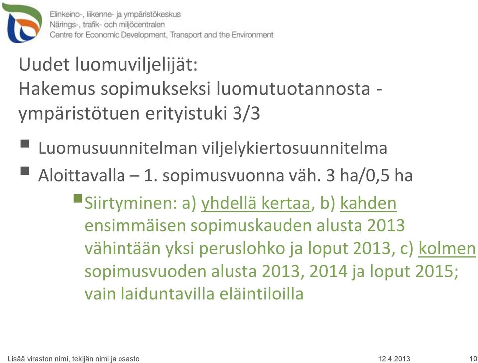 3 ha/0,5 ha Siirtyminen: a) yhdellä kertaa, b) kahden ensimmäisen sopimuskauden alusta 2013