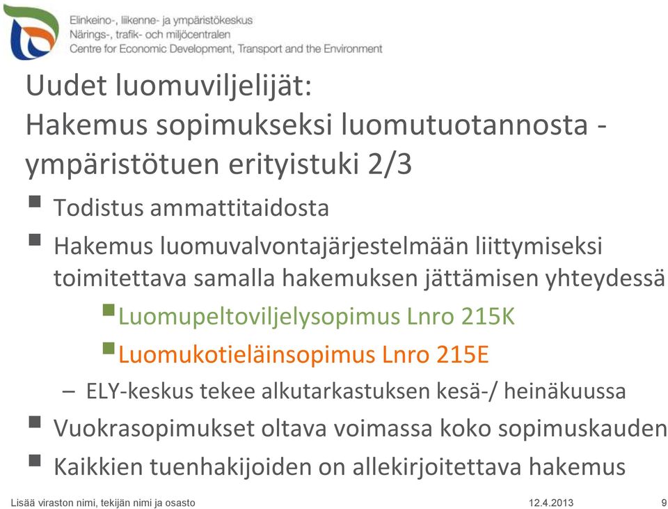 yhteydessä Luomupeltoviljelysopimus Lnro 215K Luomukotieläinsopimus Lnro 215E ELY-keskus tekee alkutarkastuksen