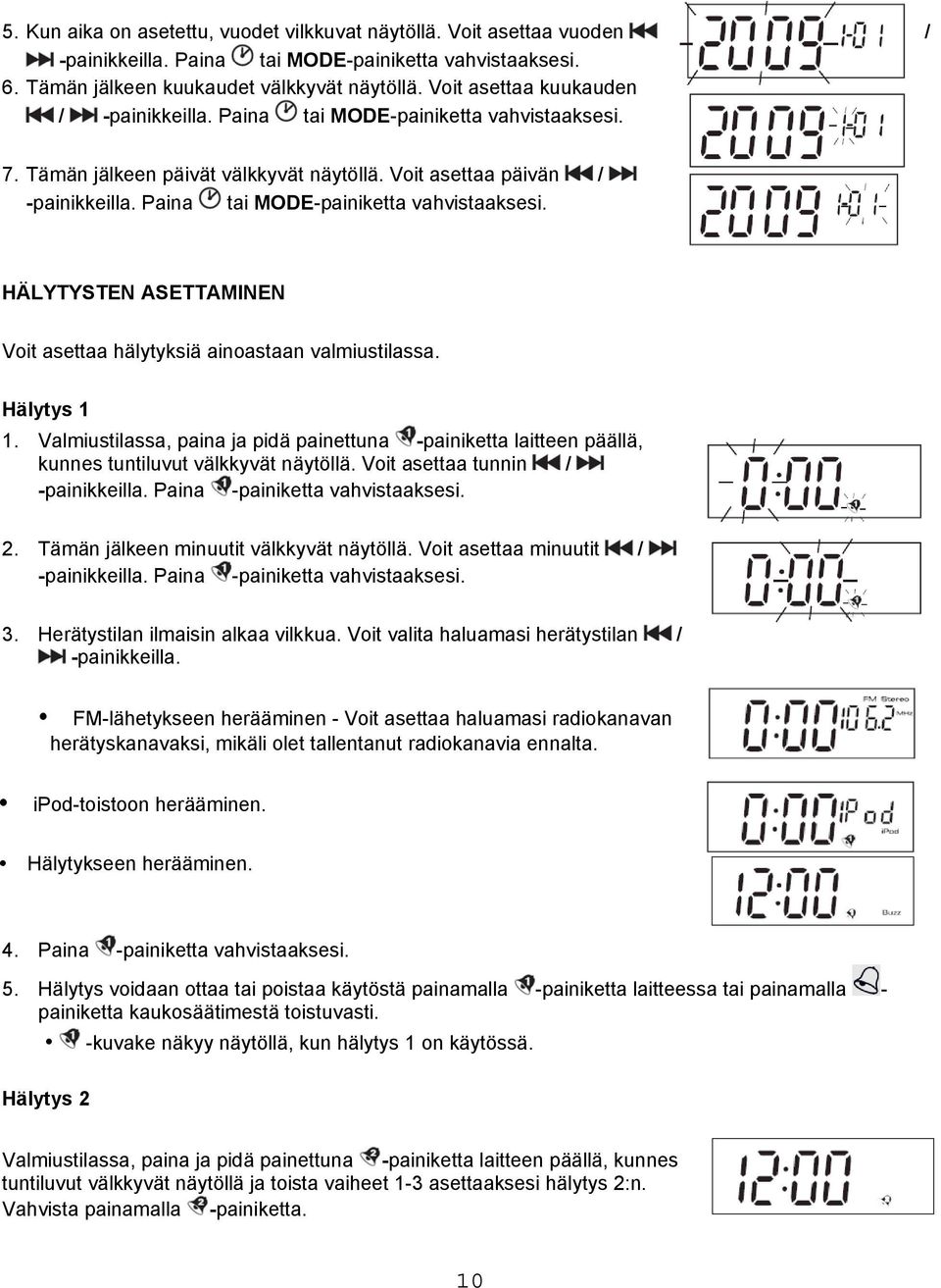 Paina tai MODE-painiketta vahvistaaksesi. HÄLYTYSTEN ASETTAMINEN Voit asettaa hälytyksiä ainoastaan valmiustilassa. Hälytys 1 1.